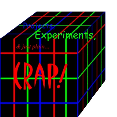 Projects, Experiments, and just plain Crap!